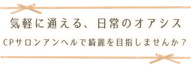 気軽に通える日常のオアシス。CPサロンアンヘルです。